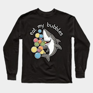 Eat my bubbles shark Long Sleeve T-Shirt